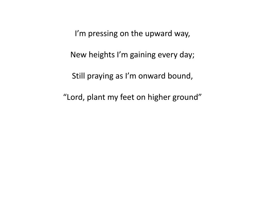 PPT Higher Ground Words by Johnson Oatman , Jr. Music by Charles H