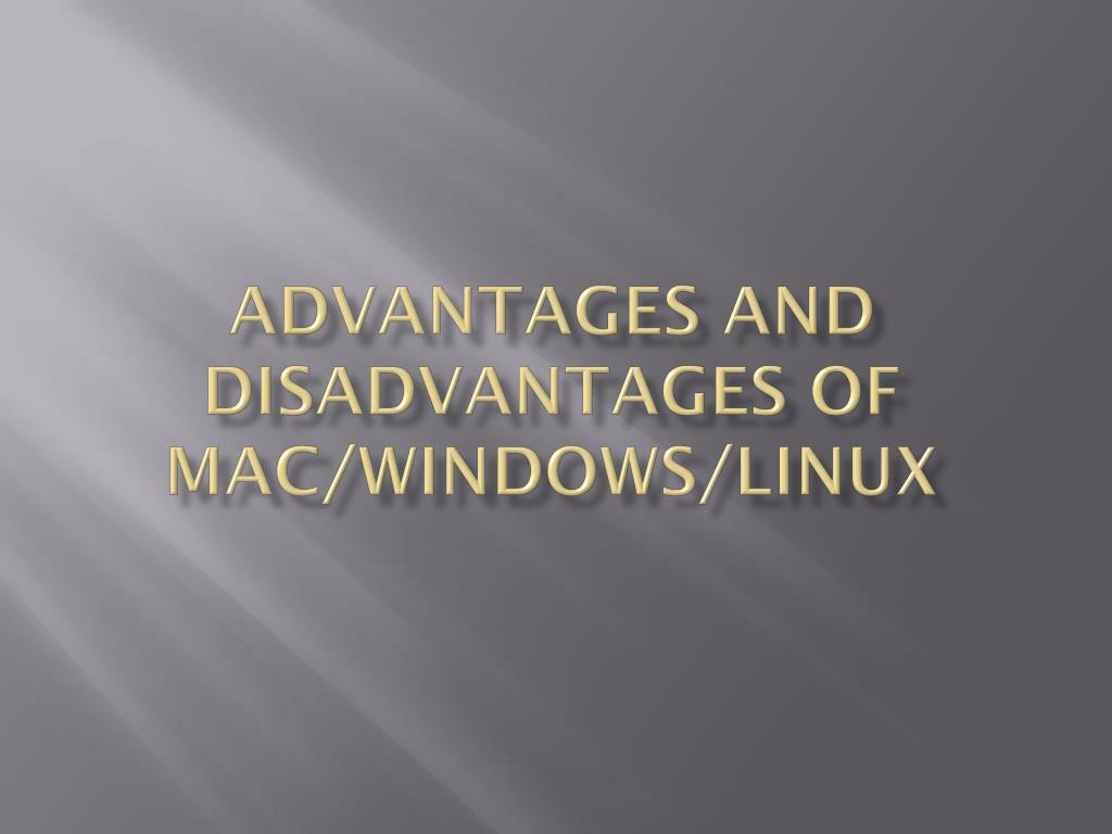 PPT Advantages and Disadvantages of Mac/Windows/Linux PowerPoint Presentation ID2895042