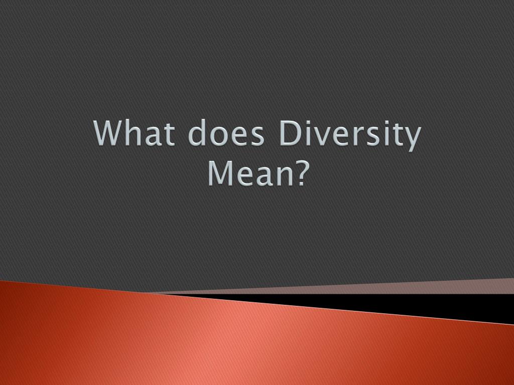 PPT What does Diversity Mean? PowerPoint Presentation, free download