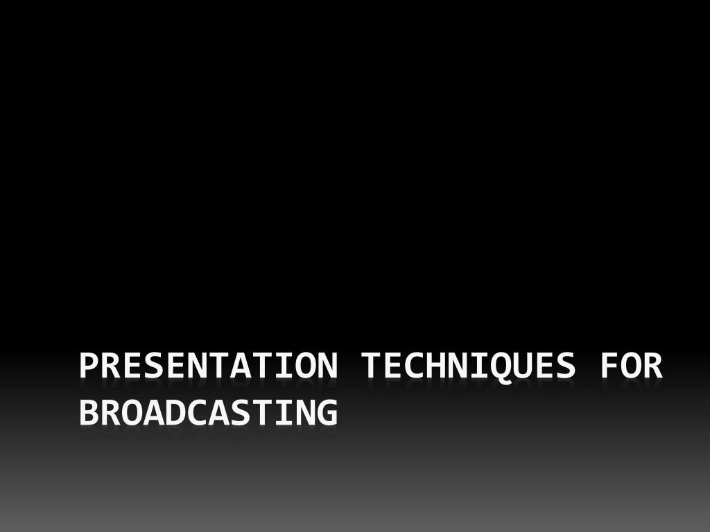 PPT Presentation Techniques for Broadcasting PowerPoint Presentation