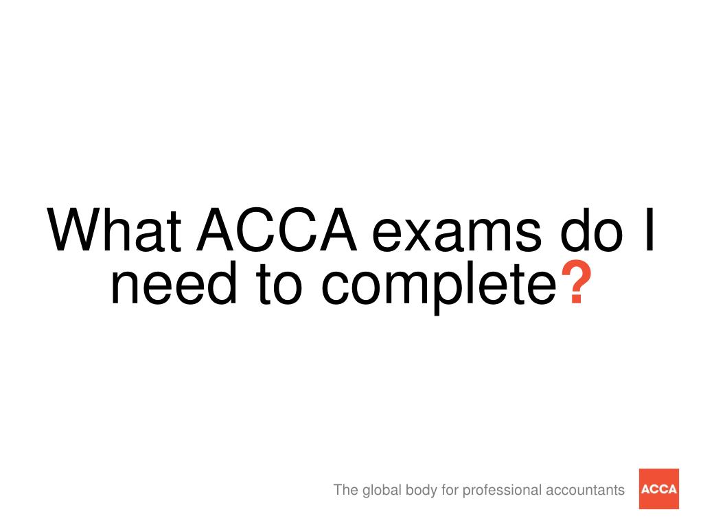 PPT OVERVIEW About ACCA Why ACCA? Exams and Qualifications Exemptions