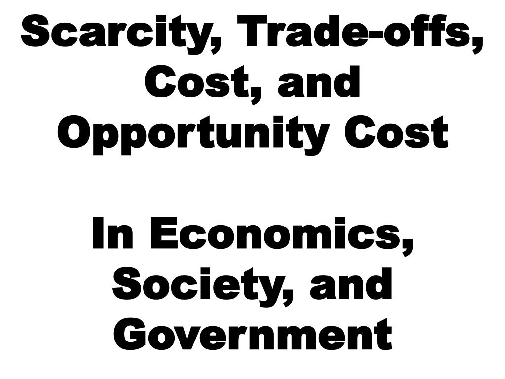 PPT Scarcity, Tradeoffs, Cost, and Opportunity Cost In Economics