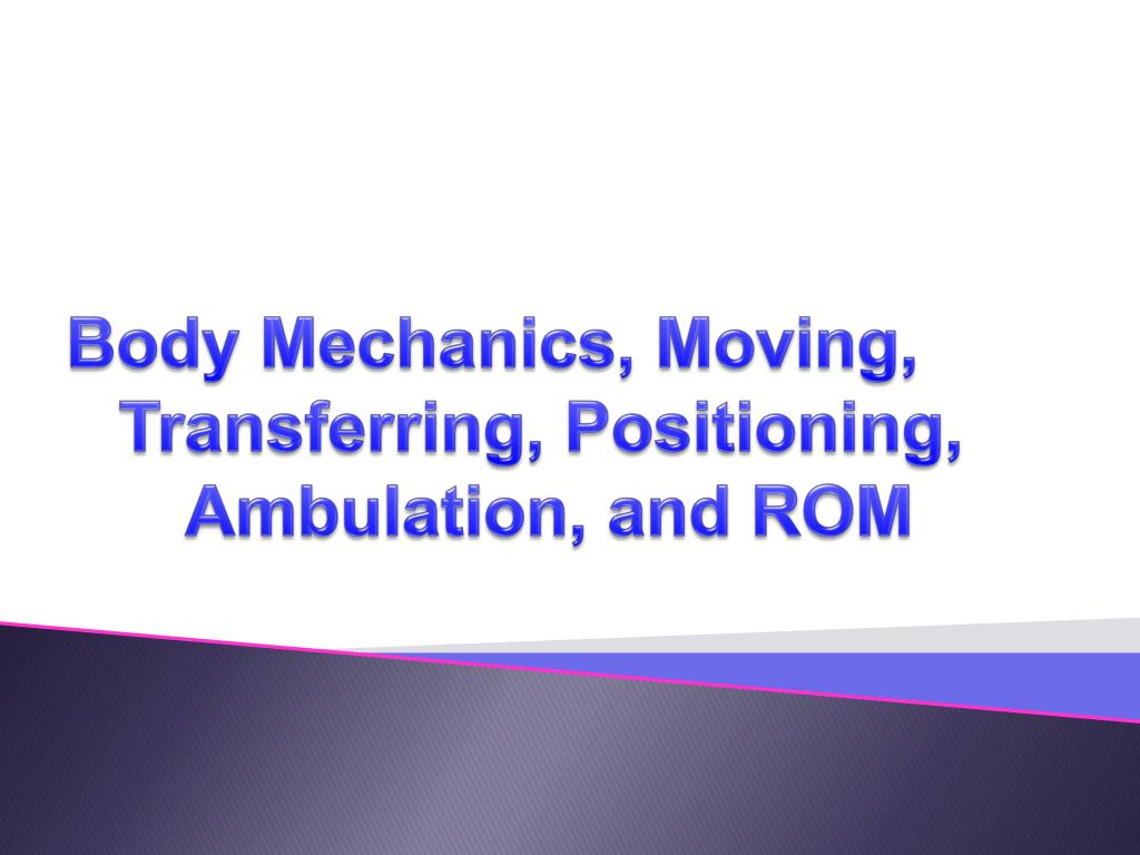 PPT Body Mechanics, Moving, Transferring, Positioning, Ambulation, and ROM PowerPoint