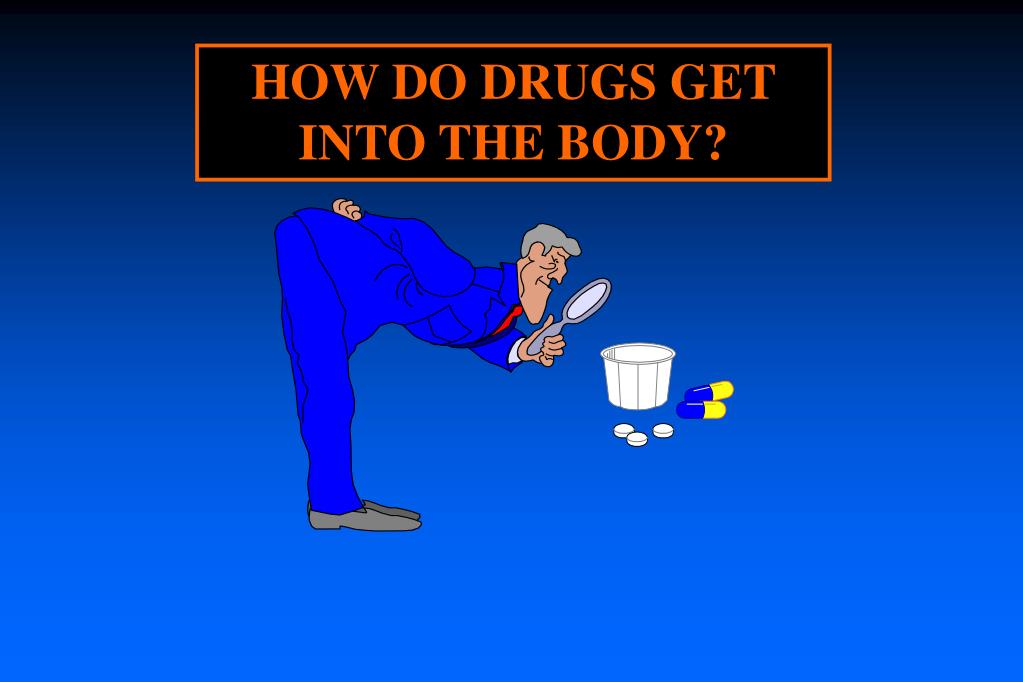 PPT HOW DO DRUGS GET INTO THE BODY? PowerPoint Presentation, free