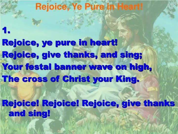 PPT Rejoice, Ye Pure in Heart! 1. Rejoice, ye pure in heart! Rejoice, give thanks, and sing