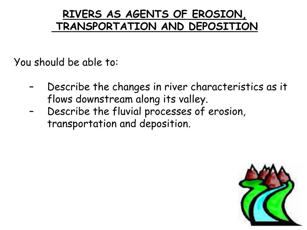 PPT RIVERS AS AGENTS OF EROSION, TRANSPORTATION AND DEPOSITION You