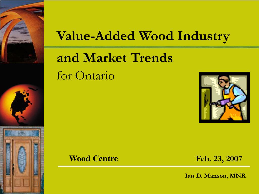 PPT ValueAdded Wood Industry and Market Trends for Ontario