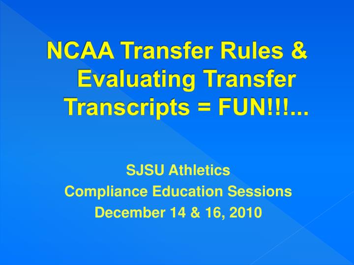 PPT NCAA Transfer Rules & Evaluating Transfer Transcripts = FUN!!!... PowerPoint Presentation