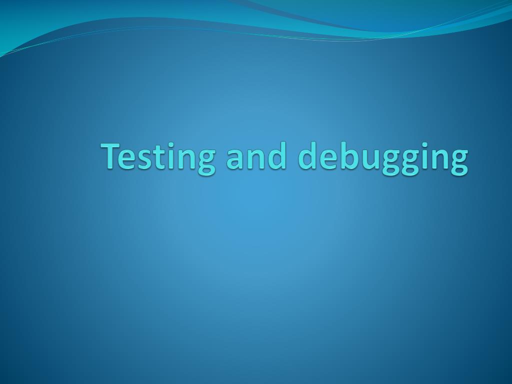 PPT Testing and debugging PowerPoint Presentation, free download ID