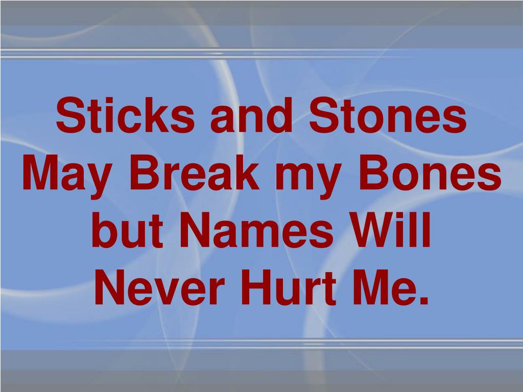 PPT Sticks and Stones May Break my Bones but Names Will Never Hurt Me