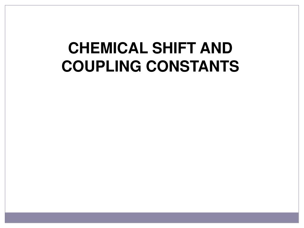 PPT CHEMICAL SHIFT AND COUPLING CONSTANTS PowerPoint Presentation