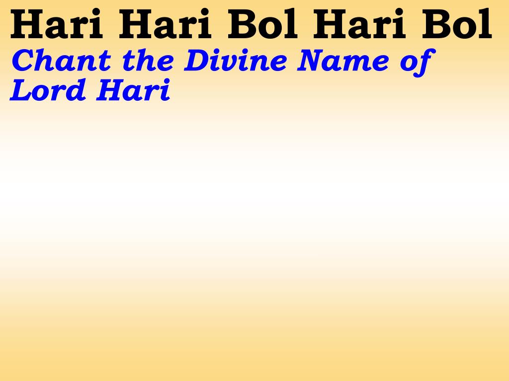 PPT Hari Hari Bol Hari Bol Chant the Divine Name of Lord Hari
