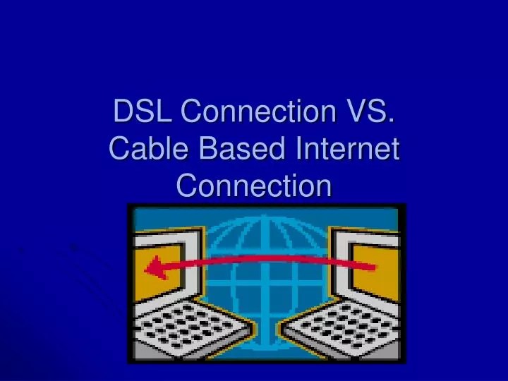 PPT DSL Connection VS. Cable Based Connection PowerPoint