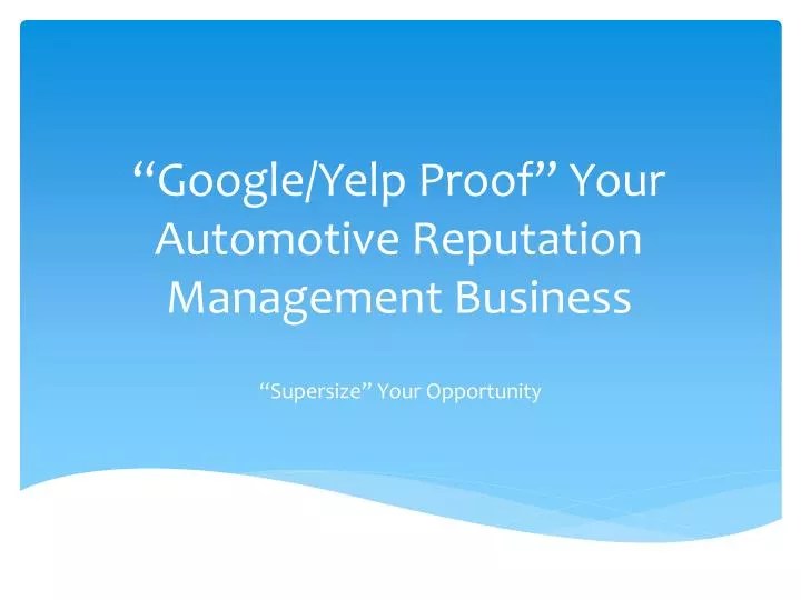 PPT “Google/Yelp Proof” Your Automotive Reputation Management