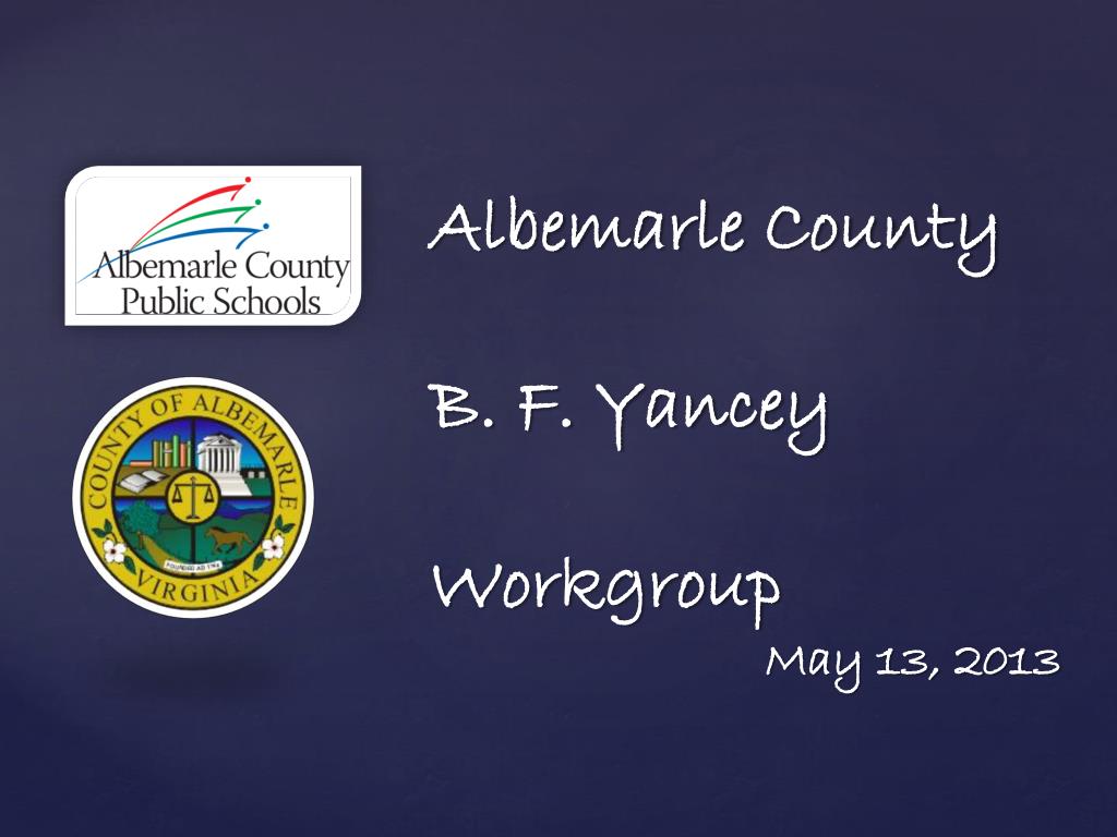 PPT Albemarle County B. F. Yancey Workgroup May 13, 2013 PowerPoint