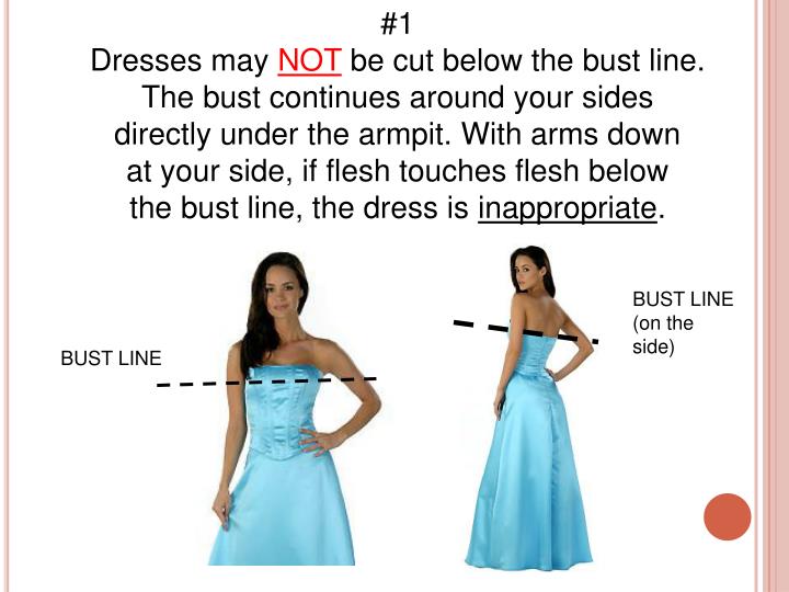 PPT 1 Dresses may NOT be cut below the bust line. The bust continues