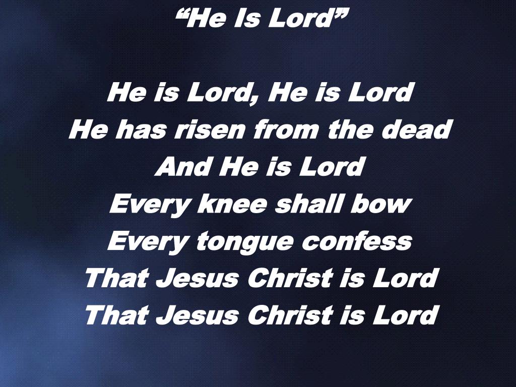 PPT “He Is Lord” He is Lord, He is Lord He has risen from the dead