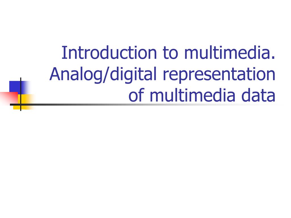 PPT Introduction to multimedia. Analog/digital representation of multimedia data PowerPoint
