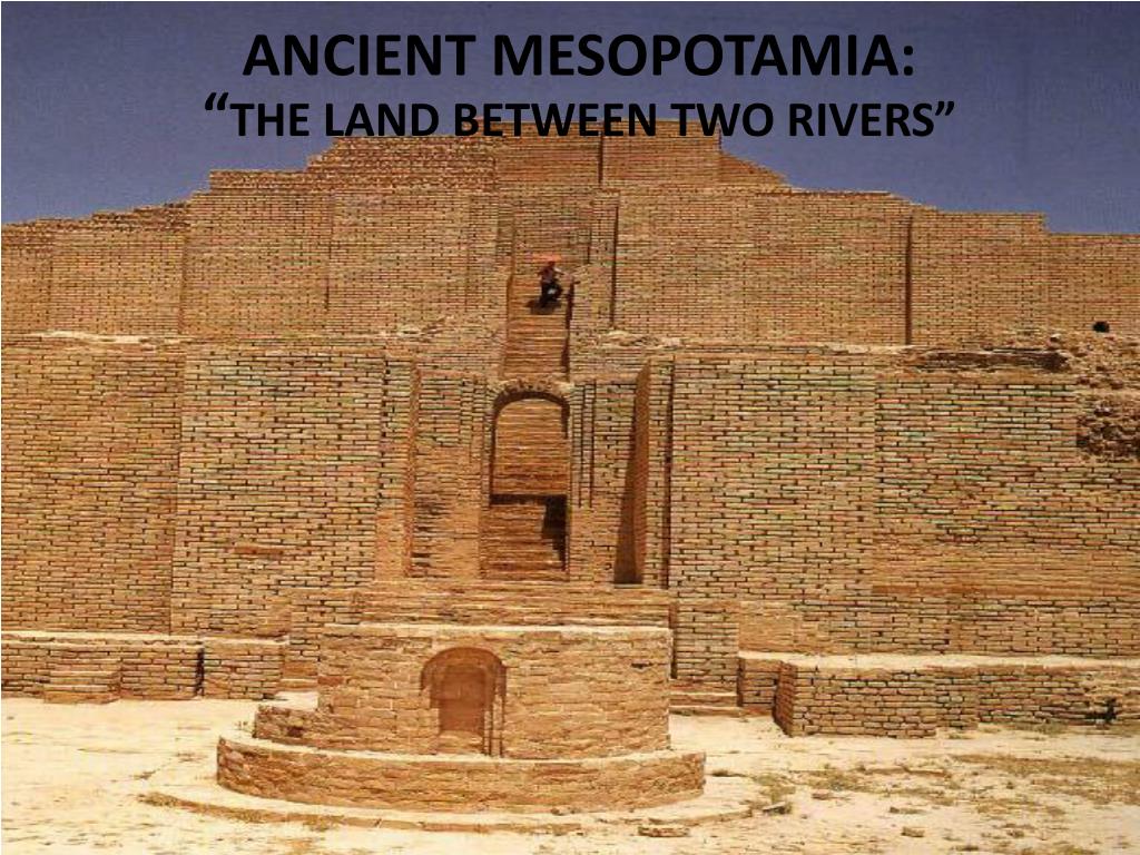 PPT ANCIENT MESOPOTAMIA “ THE LAND BETWEEN TWO RIVERS” PowerPoint