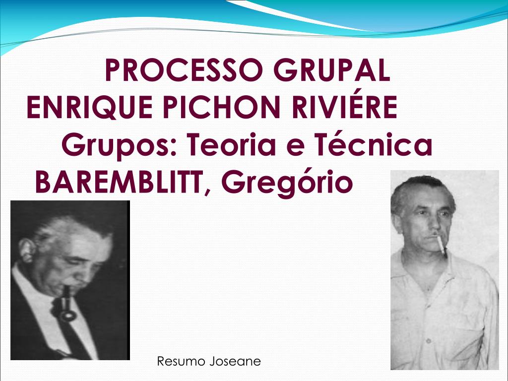 PPT PROCESSO GRUPAL ENRIQUE PICHON RIVIÉRE Grupos Teoria e Técnica