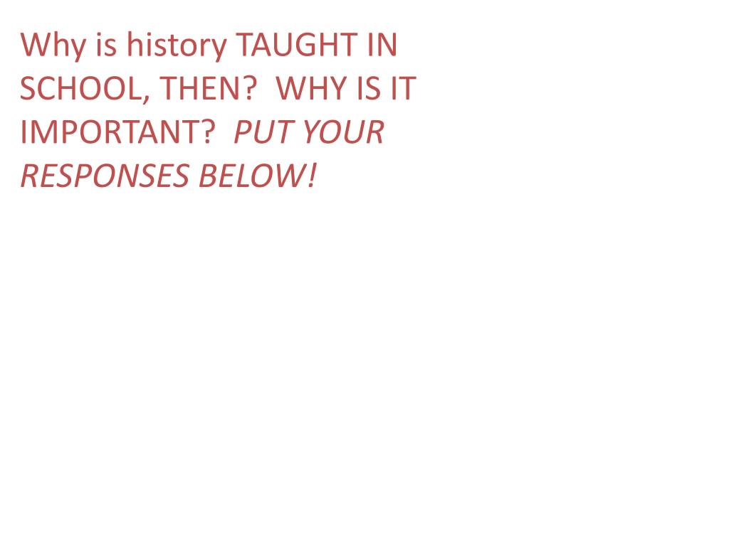 PPT WHY STUDY HISTORY!?!?!? EWWW….WHAT A BORING SUBJECT, RIGHT? PowerPoint Presentation ID