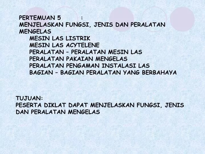 PPT PERTEMUAN 5 MENJELASKAN FUNGSI, JENIS DAN PERALATAN MENGELAS MESIN LAS LISTRIK