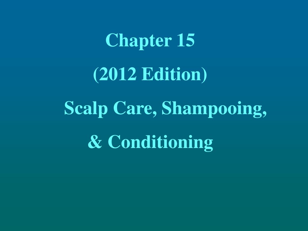 PPT Chapter 15 (2012 Edition) Scalp Care, Shampooing, & Conditioning