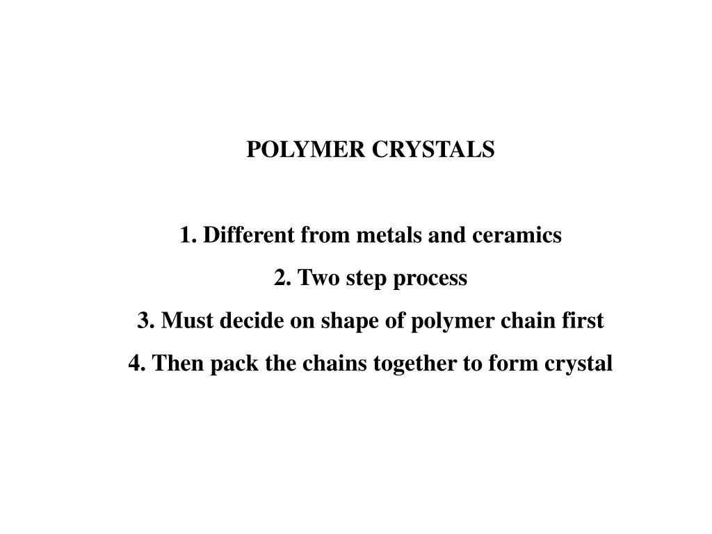 PPT POLYMER CRYSTALS 1. Different from metals and ceramics 2. Two
