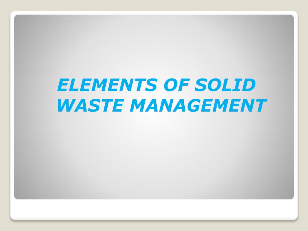 PPT ELEMENTS OF SOLID WASTE MANAGEMENT PowerPoint Presentation, free
