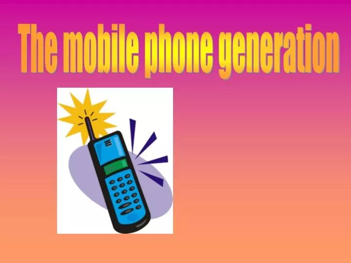 PPT The mobile phone generation PowerPoint Presentation, free