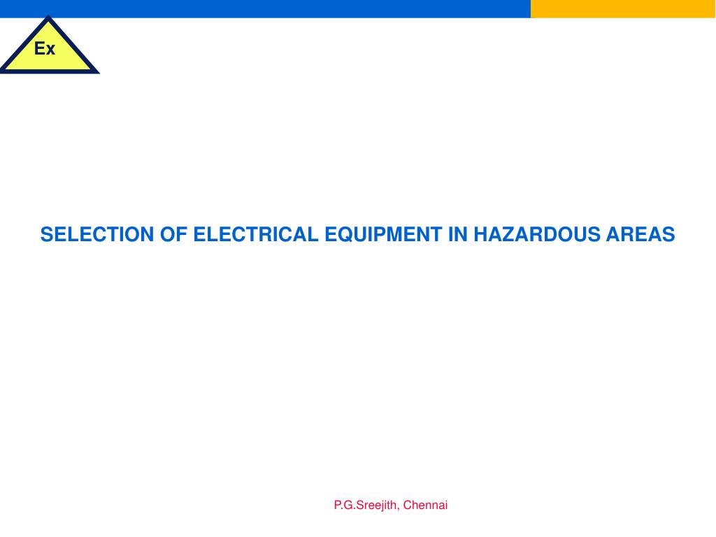 PPT HAZARDOUS AREA CLASSIFICATION & SELECTION OF ELECTRICAL EQUIPMENT