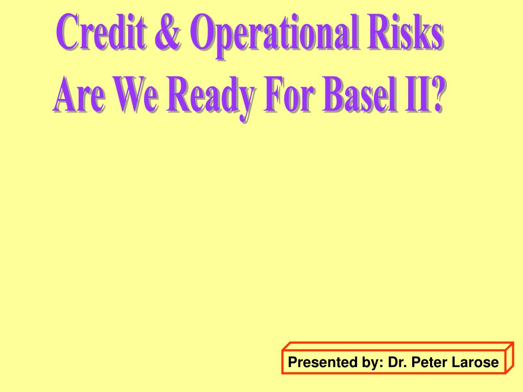 PPT Credit & Operational Risks Are We Ready For Basel II? PowerPoint