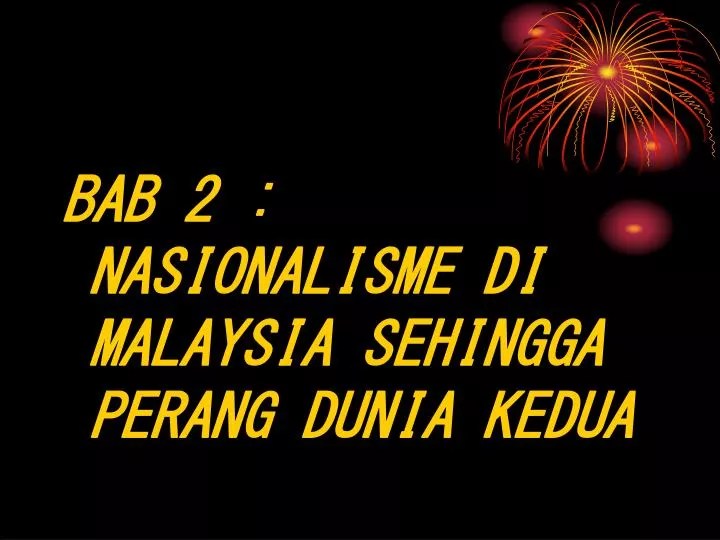 PPT BAB 2 NASIONALISME DI MALAYSIA SEHINGGA PERANG