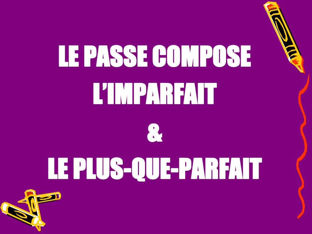 PPT LE PASSE COMPOSE L’IMPARFAIT & LE PLUSQUEPARFAIT PowerPoint Presentation ID4732336