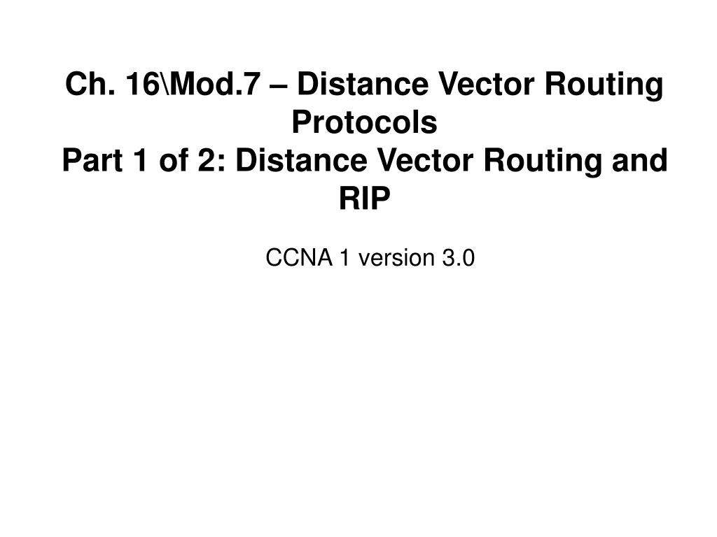 PPT Ch. 16\Mod.7 Distance Vector Routing Protocols Part 1 of 2