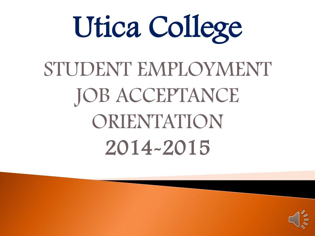 PPT Utica College STUDENT EMPLOYMENT JOB ACCEPTANCE ORIENTATION 2014