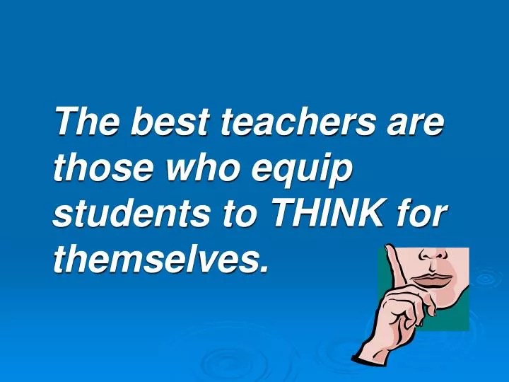 PPT The best teachers are those who equip students to THINK for