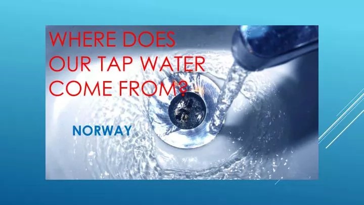 PPT WHERE DOES OUR TAP WATER COME FROM? PowerPoint Presentation ID