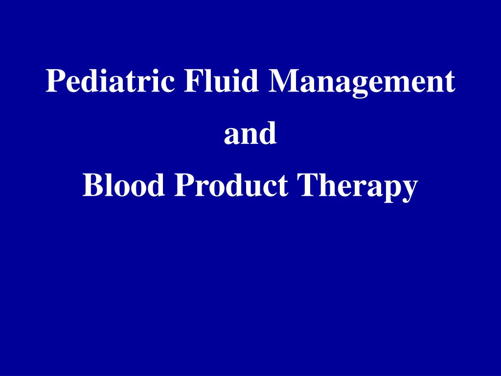 PPT Pediatric Fluid Management and Blood Product Therapy PowerPoint