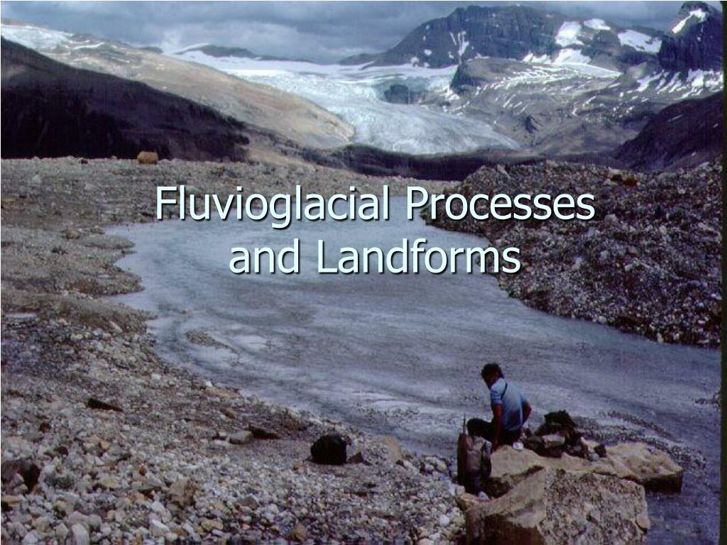 PPT Fluvioglacial Processes and Landforms PowerPoint