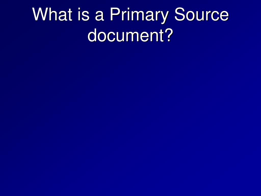 PPT What are primary source documents and what do I need to know