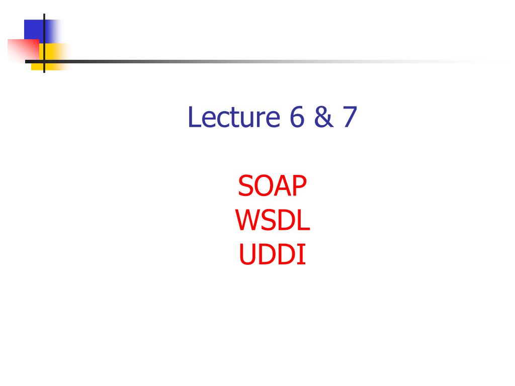 PPT Lecture 6 & 7 SOAP WSDL UDDI PowerPoint Presentation, free