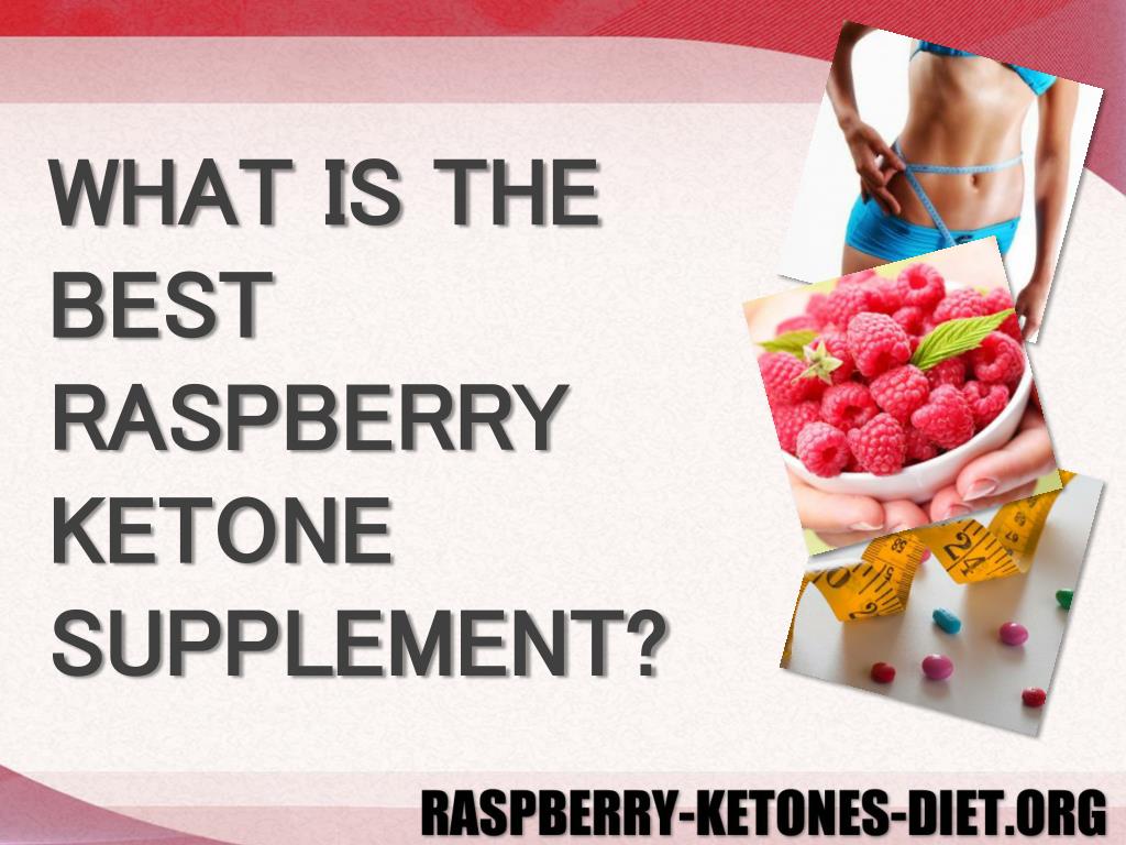 PPT WHAT IS THE BEST RASPBERRY KETONE SUPPLEMENT? PowerPoint Presentation ID5286700