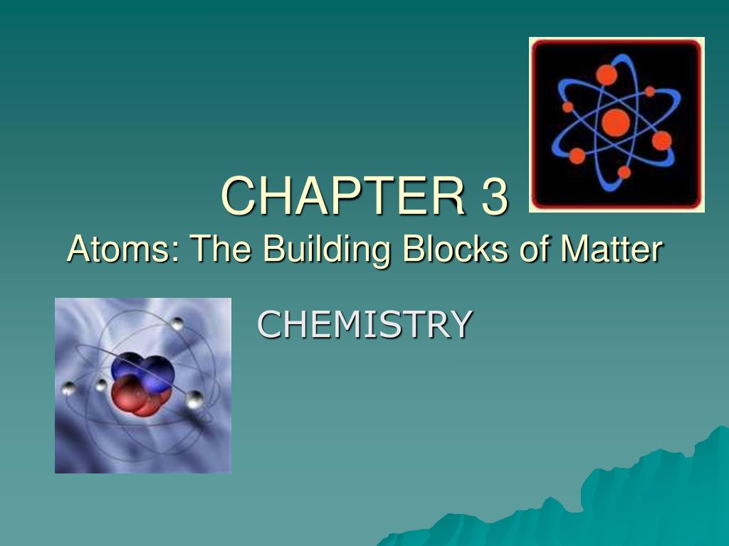 PPT CHAPTER 3 Atoms The Building Blocks of Matter PowerPoint Presentation ID5347405