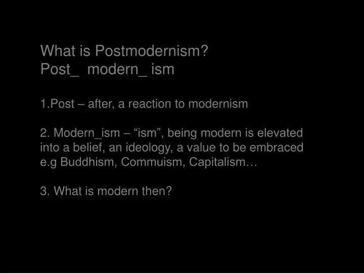 PPT What is Postmodernism? Post_ modern_ ism Post after, a reaction
