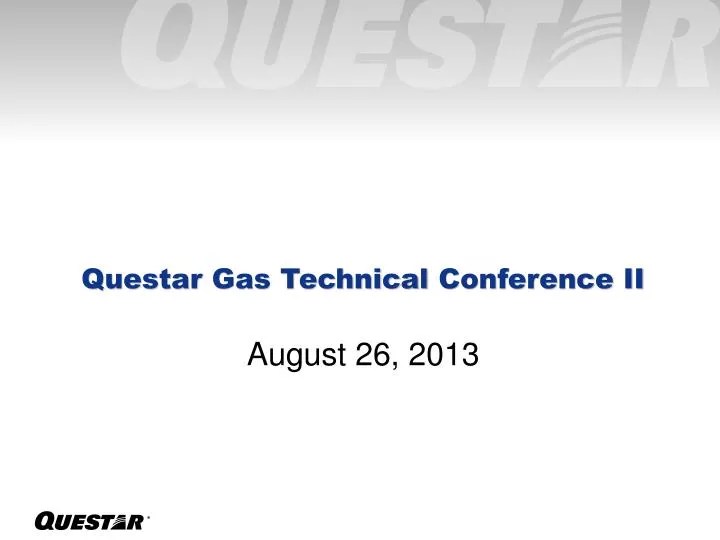 PPT Questar Gas Technical Conference II August 26, 2013 PowerPoint