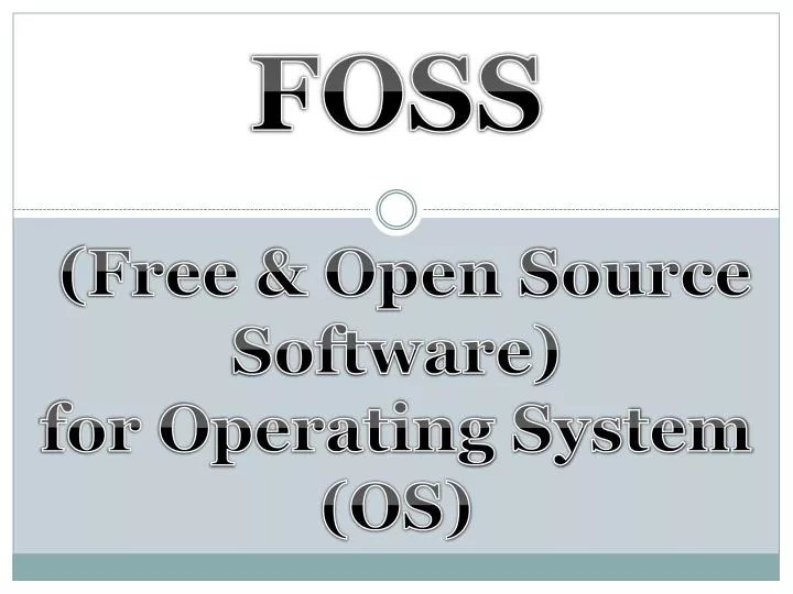 PPT FOSS (Free & Open Source Software) for Operating System (OS