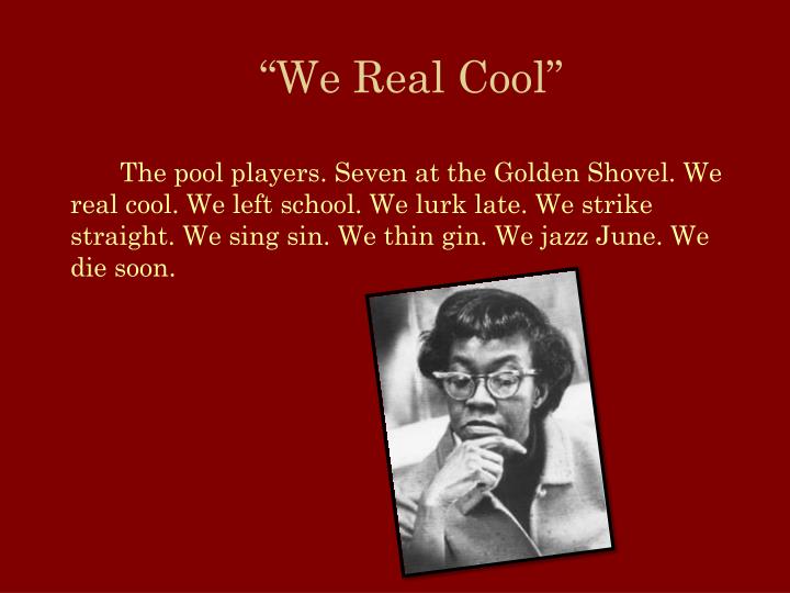 PPT “We Real Cool” A poem by Gwendolyn Brooks PowerPoint