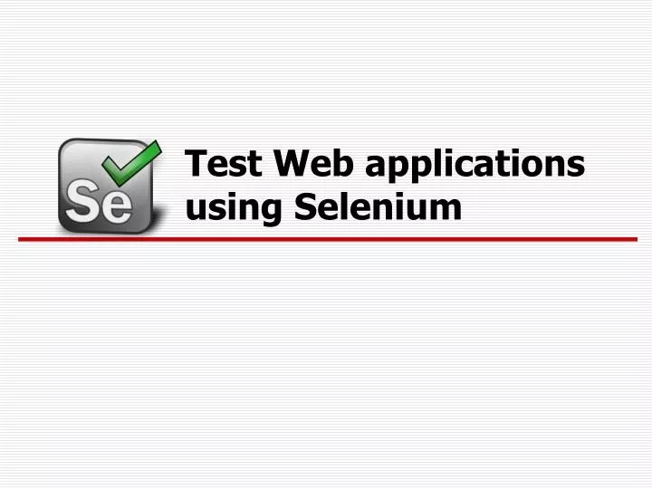 PPT Test  applications using Selenium PowerPoint Presentation