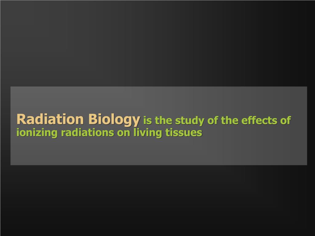 PPT RADIATION BIOLOGY PowerPoint Presentation, free download ID5695714